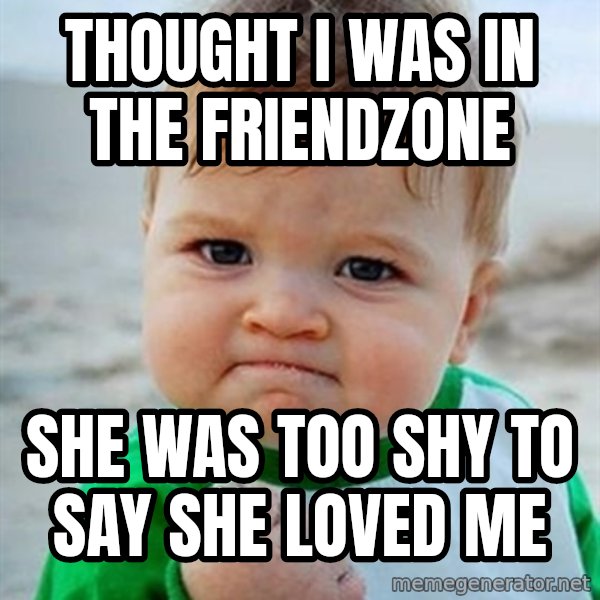 Victory Baby meme: thought i was in the friendzone / she was too shy to say she loved me