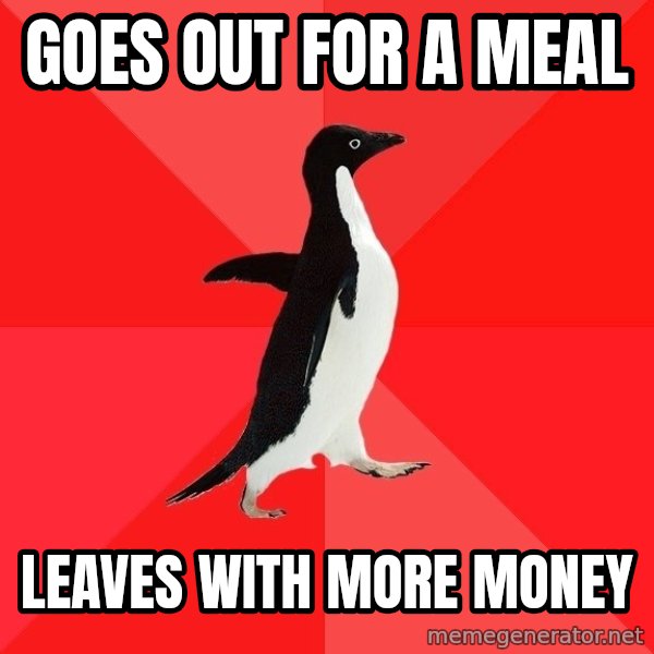 Socially Awesome Penguin meme: goes out for a meal / leaves with more money
