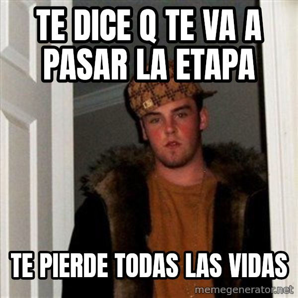 Scumbag Steve meme: te dice q te va a pasar la etapa / te pierde todas las vidas