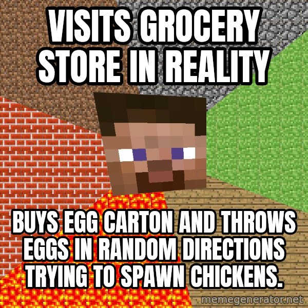 Minecraft Guy meme: visits grocery store in reality / buys egg carton and throws eggs in random directions trying to spawn chickens.