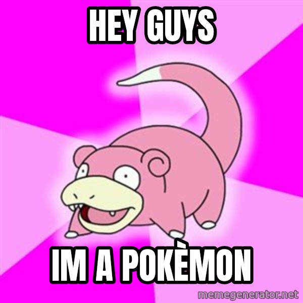 Slowpoke meme: Hey guys / im a pokÈmon