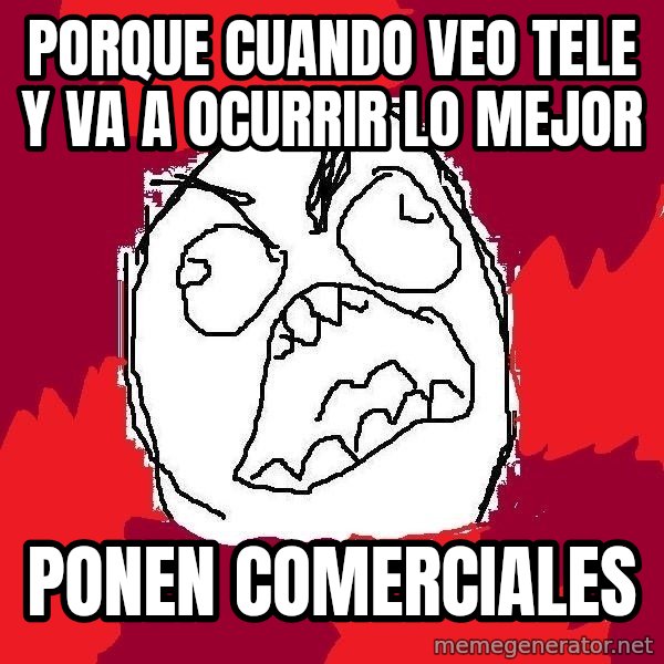 Rage FU meme: porque cuando veo tele y va a ocurrir lo mejor / ponen comerciales