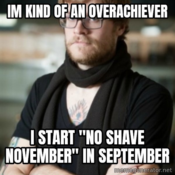 hipster Barista meme: im kind of an overachiever / i start  "no shave november" in september