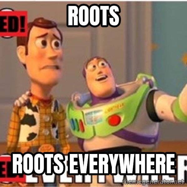 X, X Everywhere  meme: Roots / roots everywhere