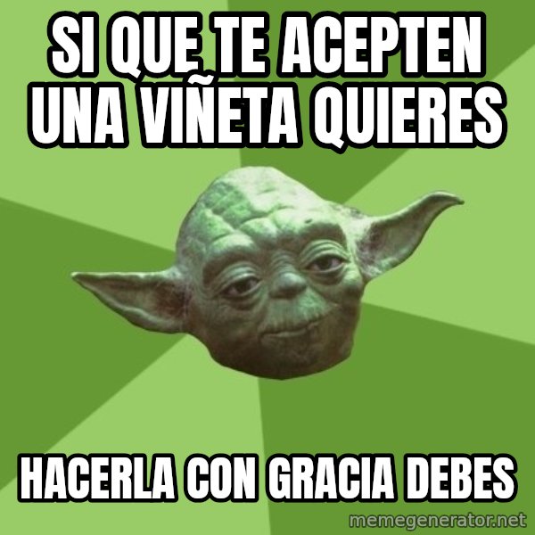 Advice Yoda Gives meme: si que te acepten una viñeta quieres / hacerla con gracia debes