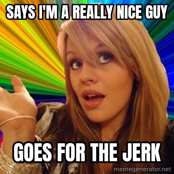 Dumb Blonde meme: Says I'M a really nice guy / Goes for the jerk