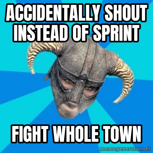 skyrim stan meme: Accidentally Shout instead of sprint / Fight whole town