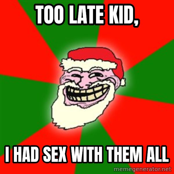 Santa Claus Troll Face meme: too late kid, / I had sex with them all