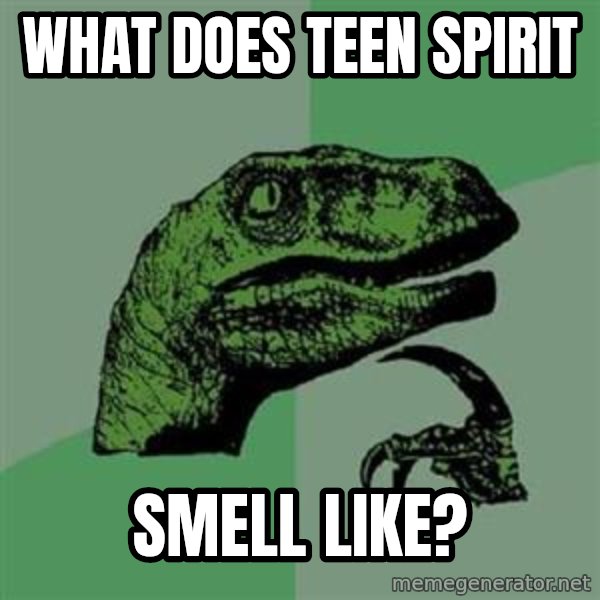 Philosoraptor meme: What does teen Spirit / Smell like?