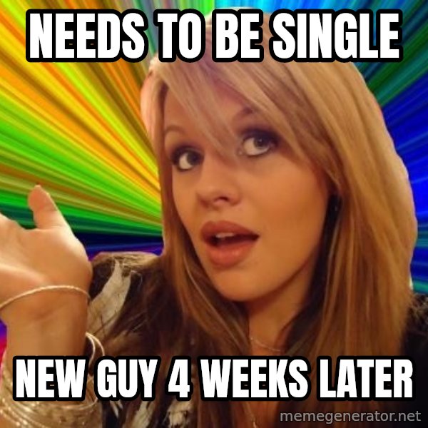 Dumb Blonde meme: Needs to be single / New guy 4 wEeks later