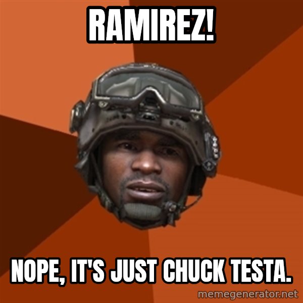 Sgt. Foley meme: RAMIREZ! / Nope, it's just          Chuck testa.