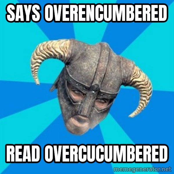 skyrim stan meme: SAYS OVERENCUMBERED / READ OVERCUCUMBERED