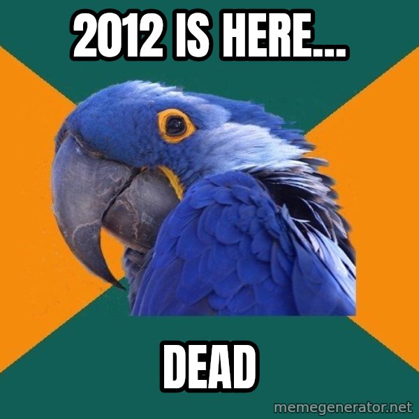 Paranoid Parrot meme: 2012 is here... / dead
