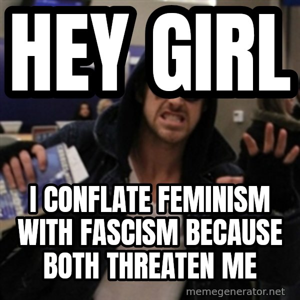 Manarchist Ryan Gosling meme: hey girl / i conflate feminism with fascism because both threaten me