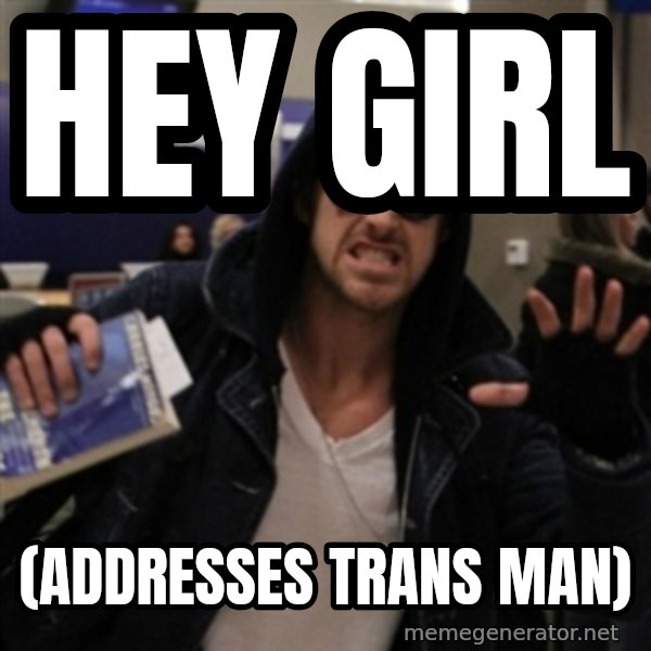 Manarchist Ryan Gosling meme: HEY GIRL / (ADDRESSES TRANS MAN)