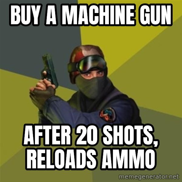 Counter Strike meme: Buy a machine gun / after 20 shots, reloads ammo