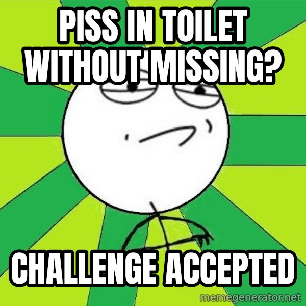 Challenge Accepted 2 meme: pISS IN TOILET WITHOUT MISSING? / CHALLENGE ACCEPTED