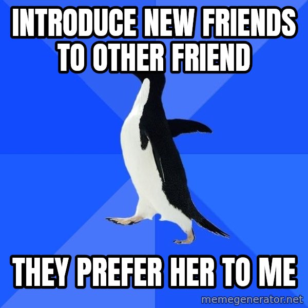 Socially Awkward Penguin meme: introduce new friends to other friend / they prefer her to me