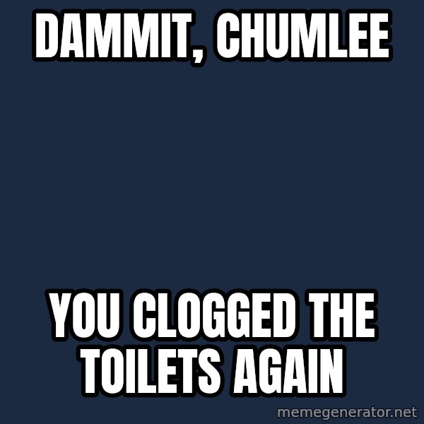 Pawn Stars meme: dammit, chumlee / you clogged the  toilets again