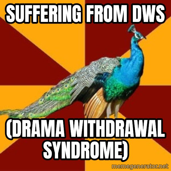 Thespian Peacock meme: Suffering from dws / (drama withdrawal syndrome)