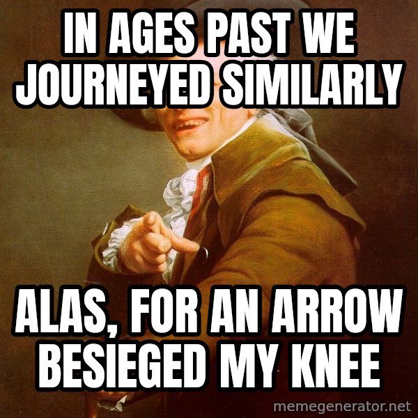 Joseph Ducreux meme: In ages past we journeyed similarly / alas, for an arrow besieged my knee