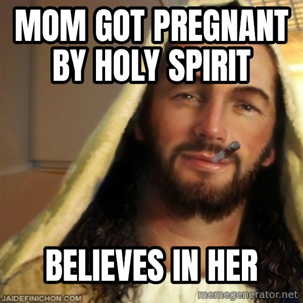 Good Guy Jesus meme: mom got pregnant by holy spirit / believes in her