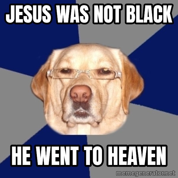 Racist Dog meme: Jesus was not black / he went to heaven