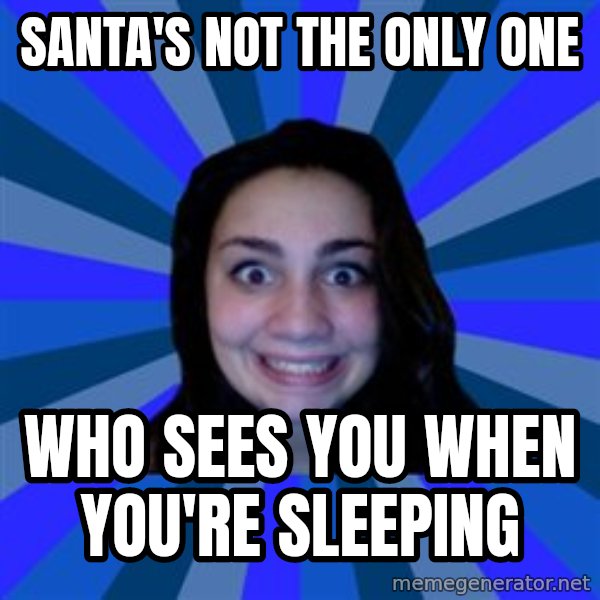Stalker Ex Girlfriend meme: Santa's not the only one / who sees you when you're sleeping