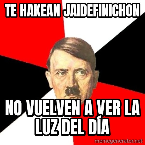 Advice Hitler meme: te hakean jaidefinichon / no vuelven a ver la luz del día