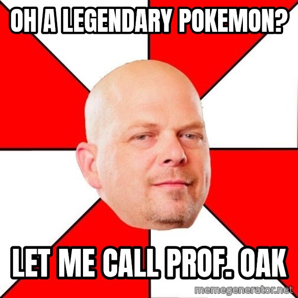 Pawn Stars meme: Oh a legendary Pokemon? / Let me call prof. oak
