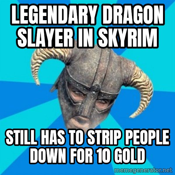 skyrim stan meme: LEGENDARY DRAGON SLAYER IN SKYRIM / STILL HAS TO STRIP PEOPLE DOWN FOR 10 GOLD