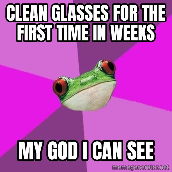 Foul Bachelorette Frog meme: Clean glasses for the first time in weeks / my god i can see
