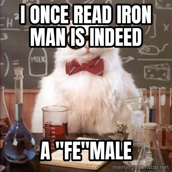 Chemistry Cat meme: I once read iron man is indeed / a "fe"male
