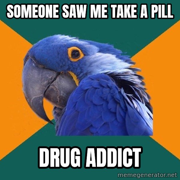 Paranoid Parrot meme: someone saw me take a pill / drug addict