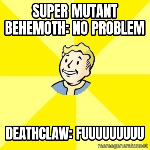 Fallout 3 meme: Super mutant behemoth: no problem / deathclaw: Fuuuuuuuuu