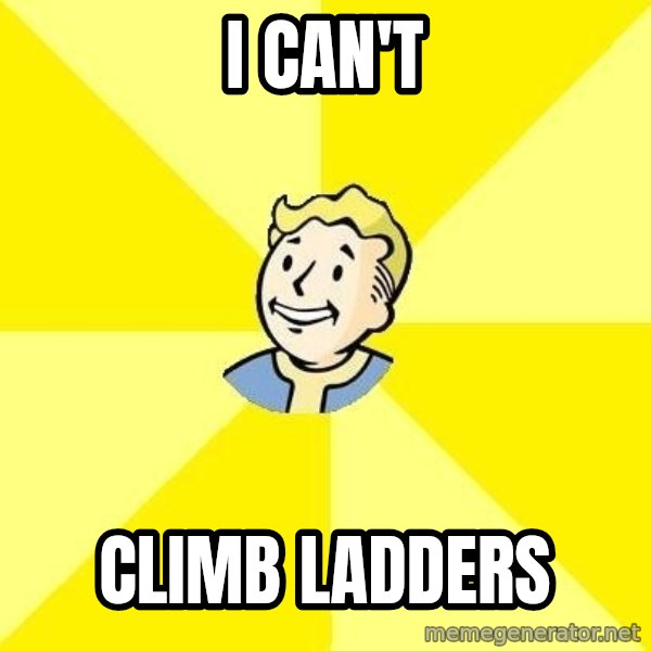 Fallout 3 meme: i can't / climb ladders