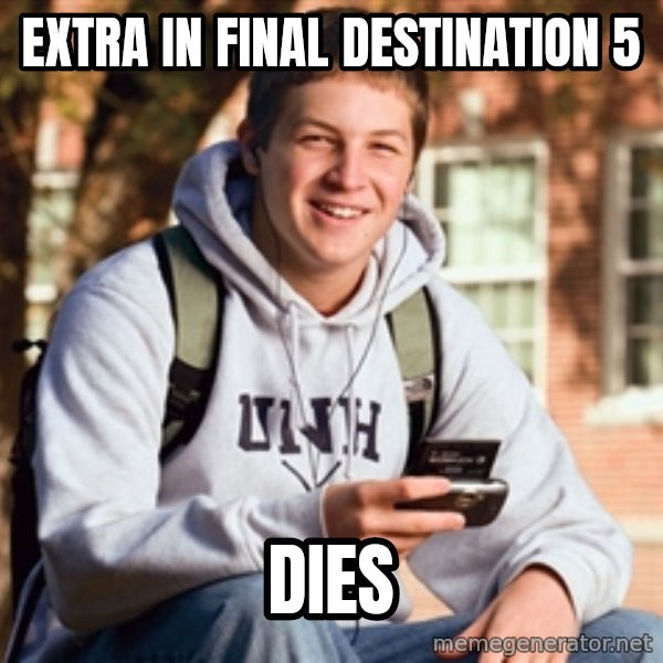 College Freshman meme: extra in final destination 5 / dies