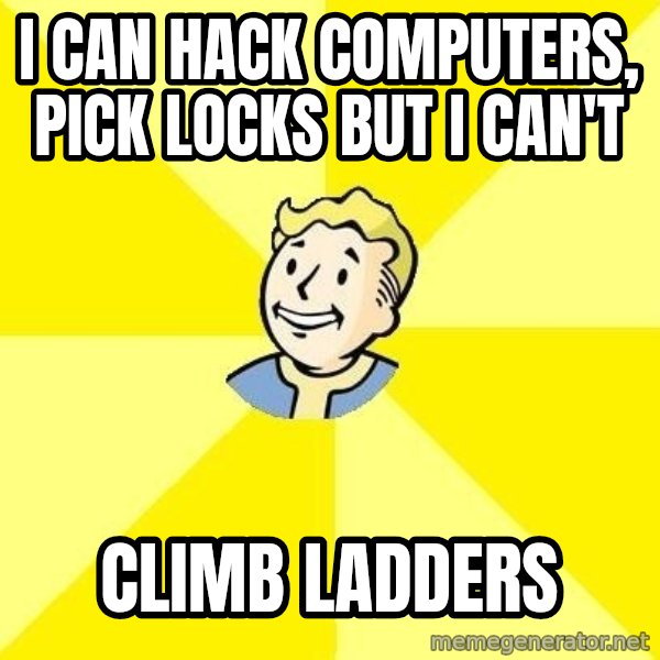 Fallout 3 meme: i can hack computers, pick locks but i can't / climb ladders