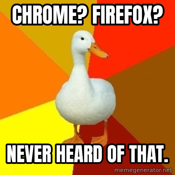 Technologically Impaired Duck meme: CHROME? FIREFOX? / NEVER HEARD OF THAT.