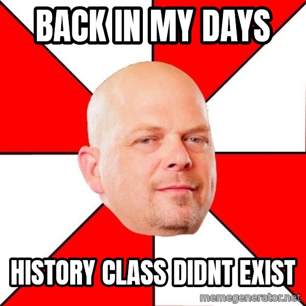 Pawn Stars meme: back in my days / history class didnt exist