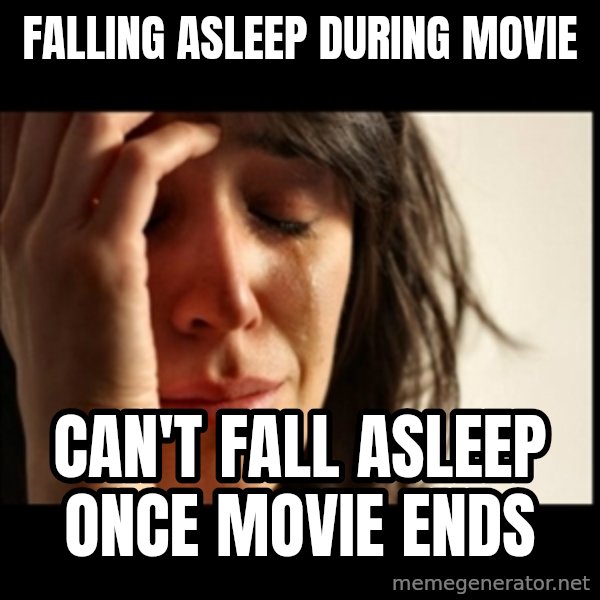 First World Problems meme: Falling asleeP during movie / Can't fall asleep once movie ends