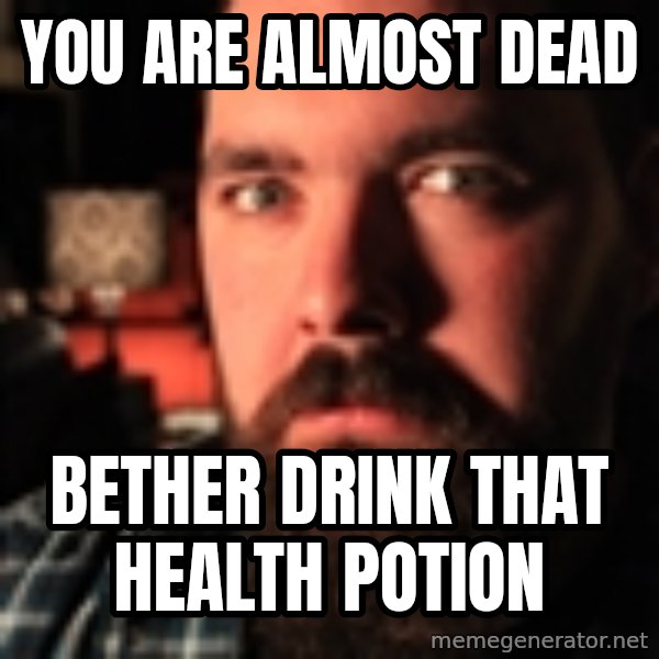 Blind Date Murderer meme: you are almost dead / bether drink that health potion