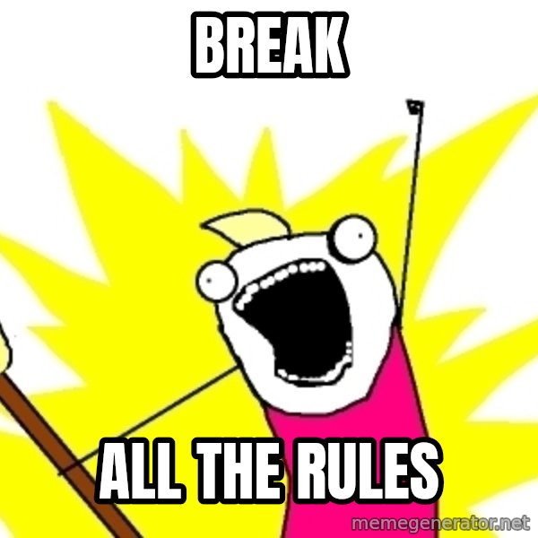 X ALL THE THINGS meme: BREAK / all the rules