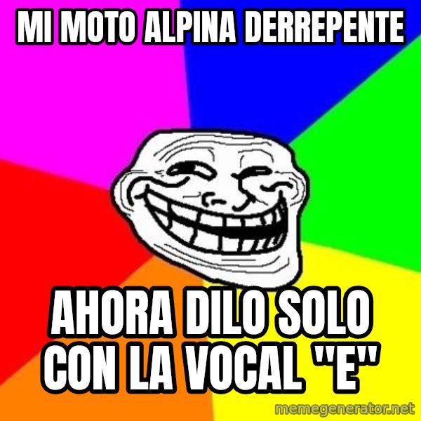 Trollface meme: mi moto alpina derrepente / ahora dilo solo con la vocal "e"