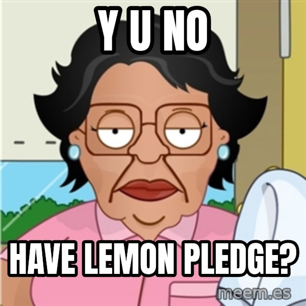 Consuela meme: Y U NO / HAVE LEMON PLEDGE?