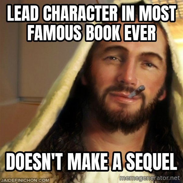 Good Guy Jesus meme: lead character in most famous book ever / doesn't make a sequel
