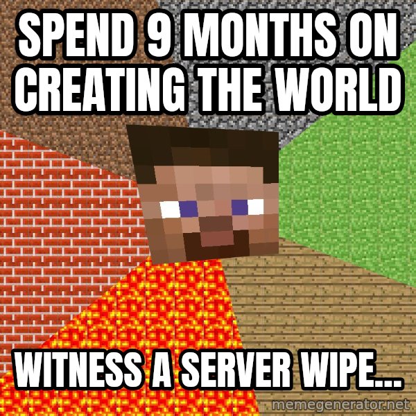 Minecraft Guy meme: spend 9 months on creating the world / witness a server wipe...