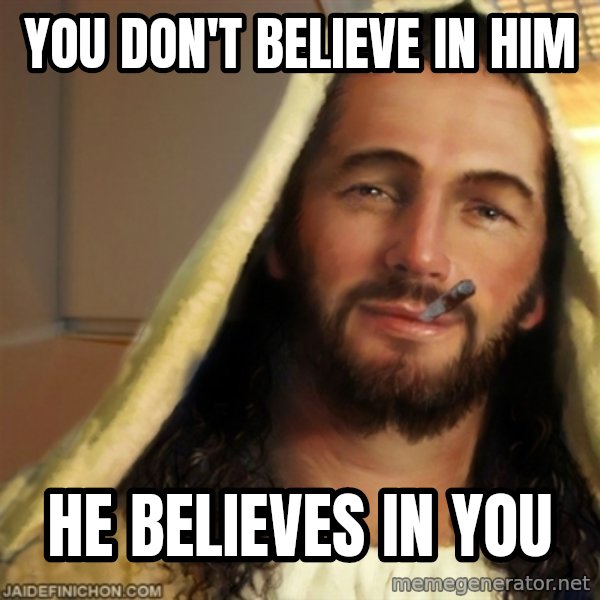Good Guy Jesus meme: you don't believe in him / he believes in you