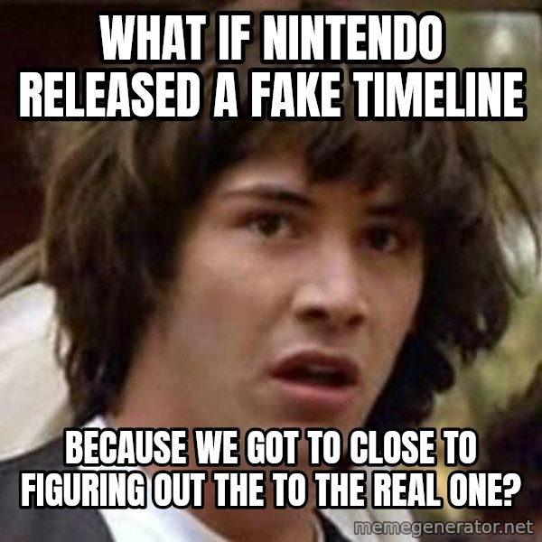 Conspiracy Keanu meme: What if nintendo released a fake timeline / because we got to close to figuring out the to the real one?