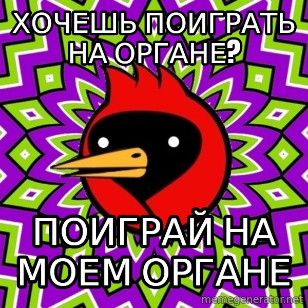 Omsk Crow meme: Хочешь поиграть  на органе? / Поиграй на моем органе